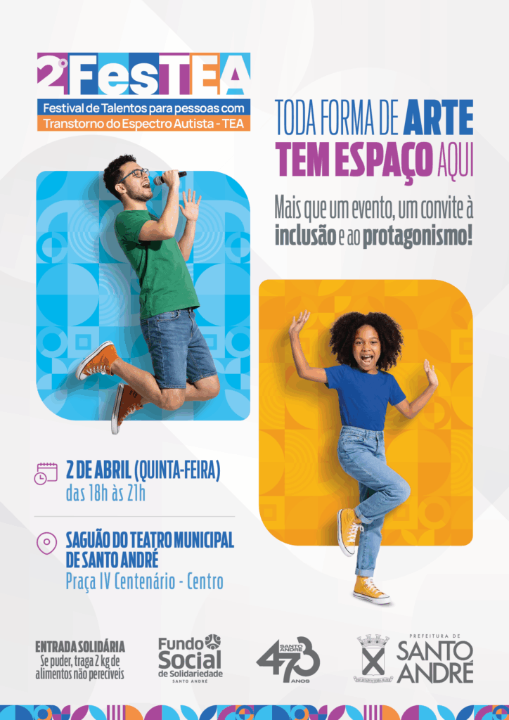 Um cartaz promocional anuncia a “2ª Festa – Festival de Talentos para pessoas com Transtorno do Espectro Autista (TEA)”. O fundo é claro com elementos geométricos suaves, e o título aparece no topo em letras grandes e coloridas. À direita, há uma frase em destaque dizendo que toda forma de arte tem espaço ali, reforçando a ideia de inclusão e protagonismo. O cartaz traz duas imagens principais: à esquerda, um jovem adulto de pele clara, barba e óculos, vestindo camiseta verde, bermuda jeans e tênis, aparece no ar em um salto, cantando em um microfone com expressão animada; à direita, uma menina negra com cabelo crespo volumoso, camiseta azul, calça jeans e tênis amarelos, também salta com os braços levantados, sorrindo e transmitindo alegria. Na parte inferior, estão as informações do evento: acontecerá no dia 2 de abril, uma quinta-feira, das 18h às 21h, no saguão do Teatro Municipal de Santo André, localizado na Praça IV Centenário, no centro. O cartaz também informa que a entrada é solidária, com doação de 2 kg de alimentos não perecíveis, e exibe os logotipos do Fundo Social, da Prefeitura de Santo André e de uma marca comemorativa de 473 anos.